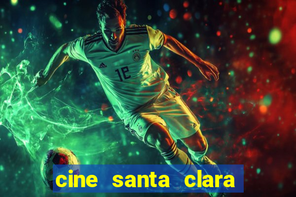 cine santa clara filme em cartaz